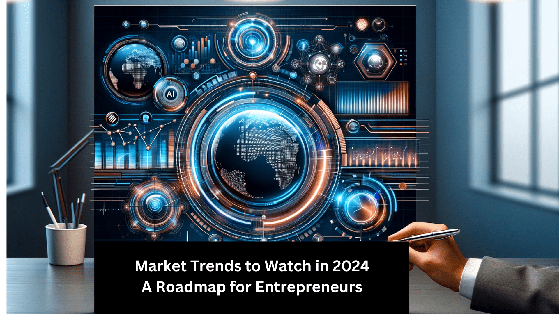 Market Trends to Watch in 2024: A Roadmap for Entrepreneurs